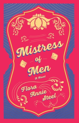 غلاف كتاب Mistress of Men - A Novel : With an Essay From The Garden of Fidelity Being the Autobiography of Flora Annie Steel, 1847 - 1929 By R. R. Clark