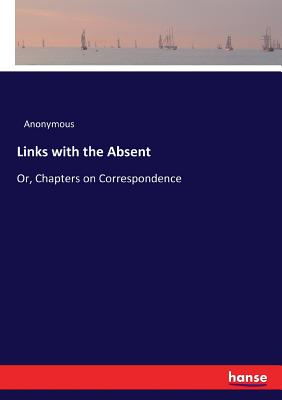 Links with the Absent:Or, Chapters on Correspondence
