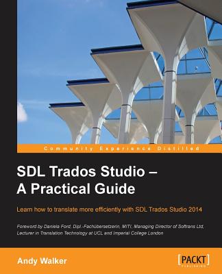 SDL Trados Studio - A Practical Guide : SDL Trados Studio can make a powerful difference to your translating efficiency. This guide makes it easier to