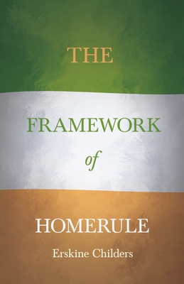 The Framework of Home Rule : With an Excerpt From Remembering Sion By Ryan Desmond