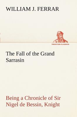 غلاف كتاب The Fall of the Grand Sarrasin Being a Chronicle of Sir Nigel de Bessin, Knight, of Things that Happed in Guernsey Island, in the Norman Seas, in and