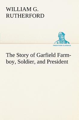 غلاف كتاب The Story of Garfield Farm-boy, Soldier, and President