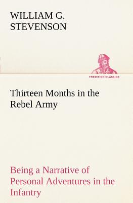 غلاف كتاب Thirteen Months in the Rebel Army Being a Narrative of Personal Adventures in the Infantry, Ordnance, Cavalry, Courier, and Hospital Services; With an