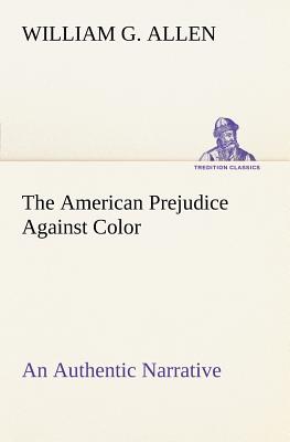 غلاف كتاب The American Prejudice Against Color An Authentic Narrative, Showing How Easily The Nation Got Into An Uproar.