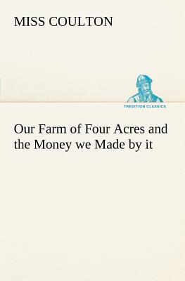 غلاف كتاب Our Farm of Four Acres and the Money we Made by it