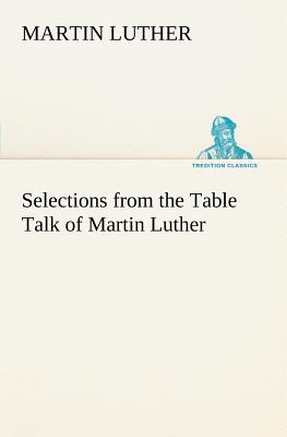 Selections from the Table Talk of Martin Luther