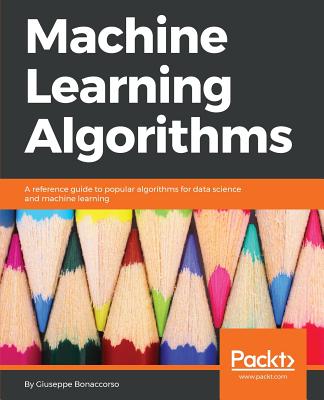 Machine Learning Algorithms: A reference guide to popular algorithms for data science and machine learning