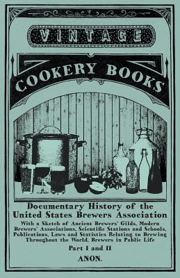 Documentary History of the United States Brewers Association - With a Sketch of Ancient Brewers