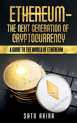 Ethereum  - The Next Generation of Cryptocurrency:A Guide to the World of Ethereum