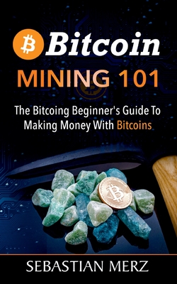 Bitcoin Mining 101:The Bitcoin Beginner