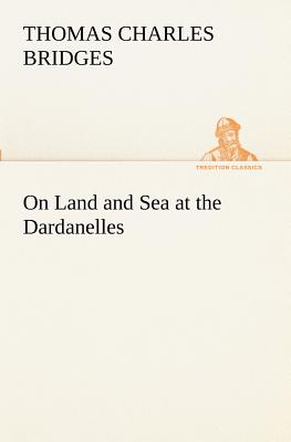 On Land and Sea at the Dardanelles