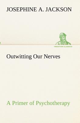 Outwitting Our Nerves A Primer of Psychotherapy