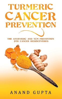 Turmeric Cancer Prevention:The Ayurvedic and TCM Prevention for Cancer Rediscovered
