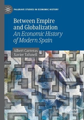 Between Empire and Globalization : An Economic History of Modern Spain