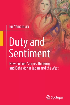 Duty and Sentiment : How Culture Shapes Thinking and Behavior in Japan and the West