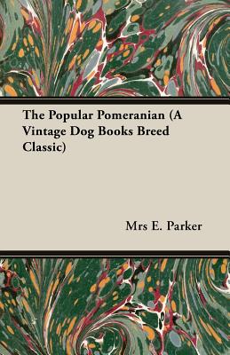 The Popular Pomeranian (A Vintage Dog Books Breed Classic)