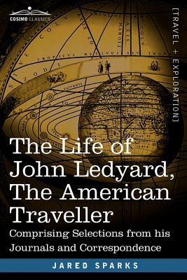 The Life of John Ledyard, the American Traveller: Comprising Selections from His Journals and Correspondence