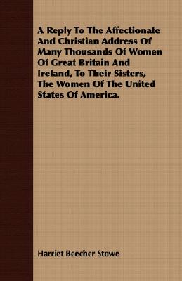 A   Reply to the Affectionate and Christian Address of Many Thousands of Women of Great Britain and Ireland, to Their Sisters, the Women of the United