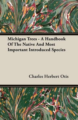 Michigan Trees - A Handbook Of The Native And Most Important Introduced Species