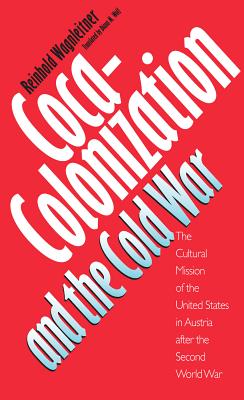 Coca-Colonization and the Cold War: The Cultural Mission of the United States in Austria After the Second World War