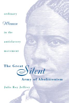 The Great Silent Army of Abolitionism: Ordinary Women in the Antislavery Movement