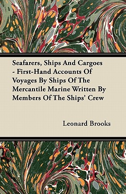 Seafarers, Ships And Cargoes - First-Hand Accounts Of Voyages By Ships Of The Mercantile Marine Written By Members Of The Ships