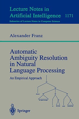 Automatic Ambiguity Resolution in Natural Language Processing : An Empirical Approach