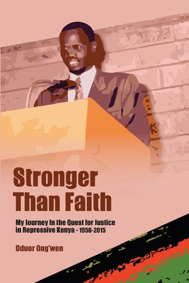 Stronger than Faith: My Journey In the Quest for Justice in Repressive Kenya - 1958-2015