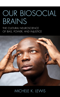 Our Biosocial Brains: The Cultural Neuroscience of Bias, Power, and Injustice