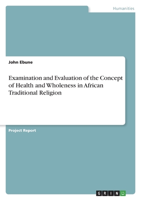 Examination and Evaluation of the Concept of Health and Wholeness in African Traditional Religion