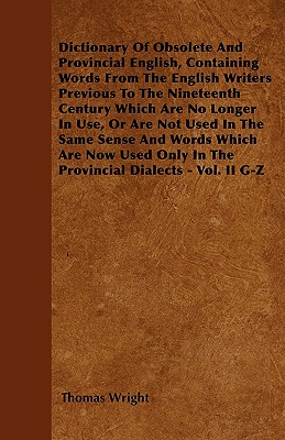 Dictionary Of Obsolete And Provincial English, Containing Words From The English Writers Previous To The Nineteenth Century Which Are No Longer In Use