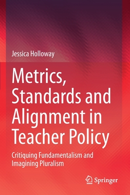 Metrics, Standards and Alignment in Teacher Policy : Critiquing Fundamentalism and Imagining Pluralism