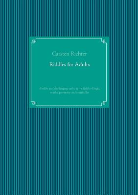 غلاف كتاب Riddles for Adults:flexible and challenging tasks in the fields of logic, maths, geometry and textriddles