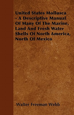 غلاف كتاب United States Mollusca - A Descriptive Manual Of Many Of The Marine, Land And Fresh Water Shells Of North America, North Of Mexico