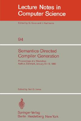 Semantics-Directed Compiler Generation : Proceedings of a Workshop, Aarhus, Denmark, January 14-18, 1980