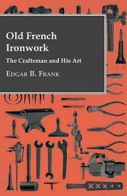 غلاف كتاب Old French Ironwork - The Craftsman And His Art