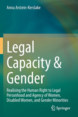 Legal Capacity & Gender : Realising the Human Right to Legal Personhood and Agency of Women, Disabled Women, and Gender Minorities