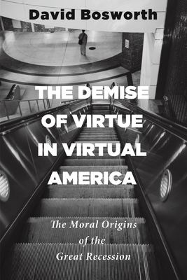 The Demise of Virtue in Virtual America: The Moral Origins of the Great Recession