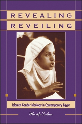 Revealing Reveiling : Islamist Gender Ideology in Contemporary Egypt
