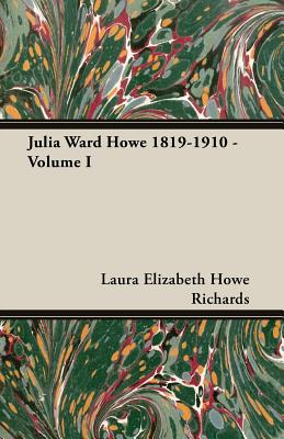 Julia Ward Howe 1819-1910 - Volume I