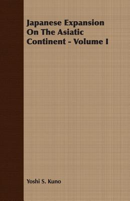 Japanese Expansion On The Asiatic Continent - Volume I