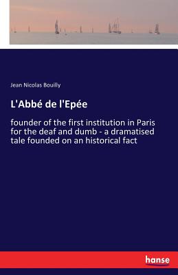 غلاف كتاب L'Abbé de l'Epée:founder of the first institution in Paris for the deaf and dumb - a dramatised tale founded on an historical fact