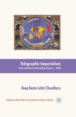 Telegraphic Imperialism : Crisis and Panic in the Indian Empire, c.1830-1920