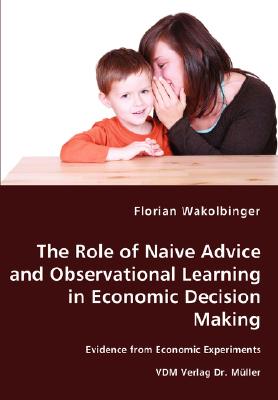 The Role of Naive Advice and Observational Learning in Economic Decision Making - Evidence from Economic Experiments
