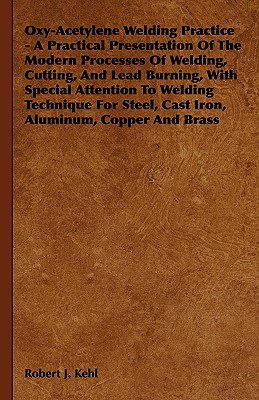Oxy-Acetylene Welding Practice - A Practical Presentation Of The Modern Processes Of Welding, Cutting, And Lead Burning, With Special Attention To Wel