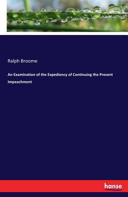 An Examination of the Expediency of Continuing the Present Impeachment