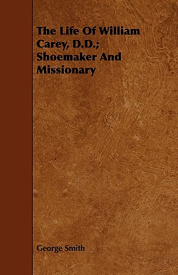 The Life Of William Carey, D.D.; Shoemaker And Missionary