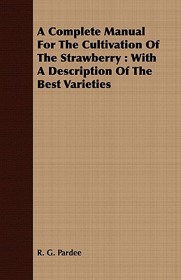 A Complete Manual For The Cultivation Of The Strawberry : With A Description Of The Best Varieties