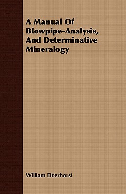 A Manual Of Blowpipe-Analysis, And Determinative Mineralogy