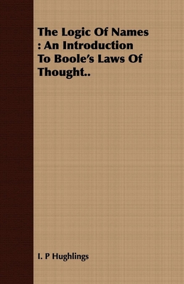 The Logic Of Names : An Introduction To Boole